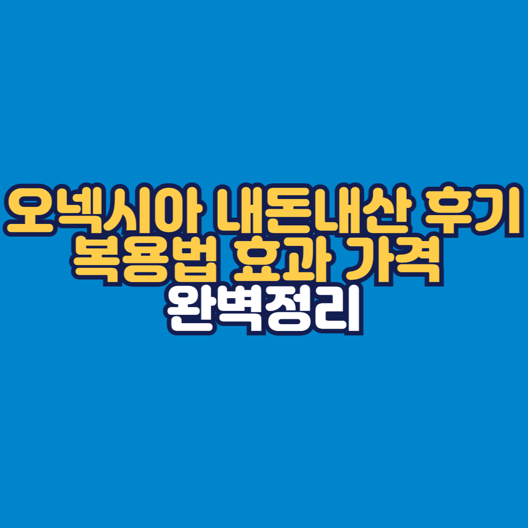 오넥시아 내돈내산 후기 복용법 효과 가격